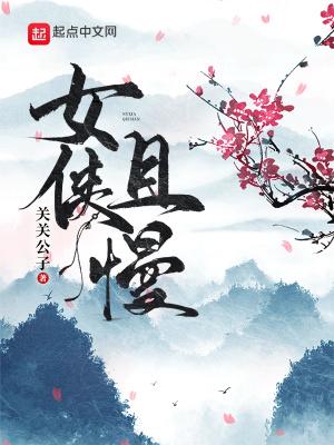 女侠且慢无删减版最新章节